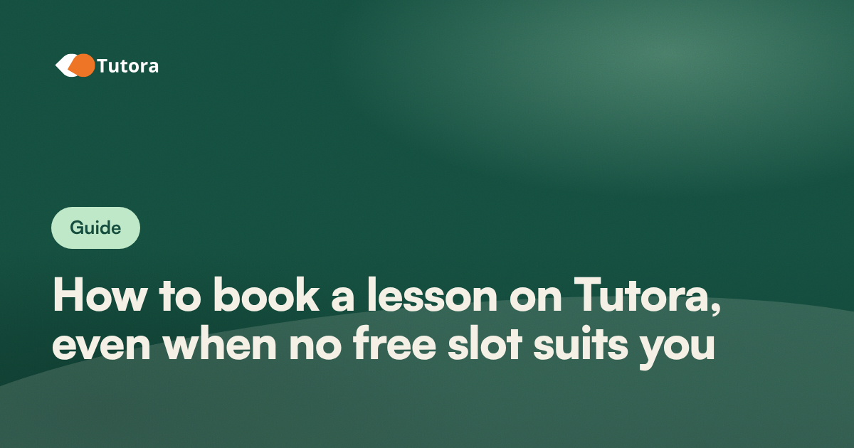 Guide cover image carrying the article title: How to book a lesson on Tutora, even when no free slot suits you.