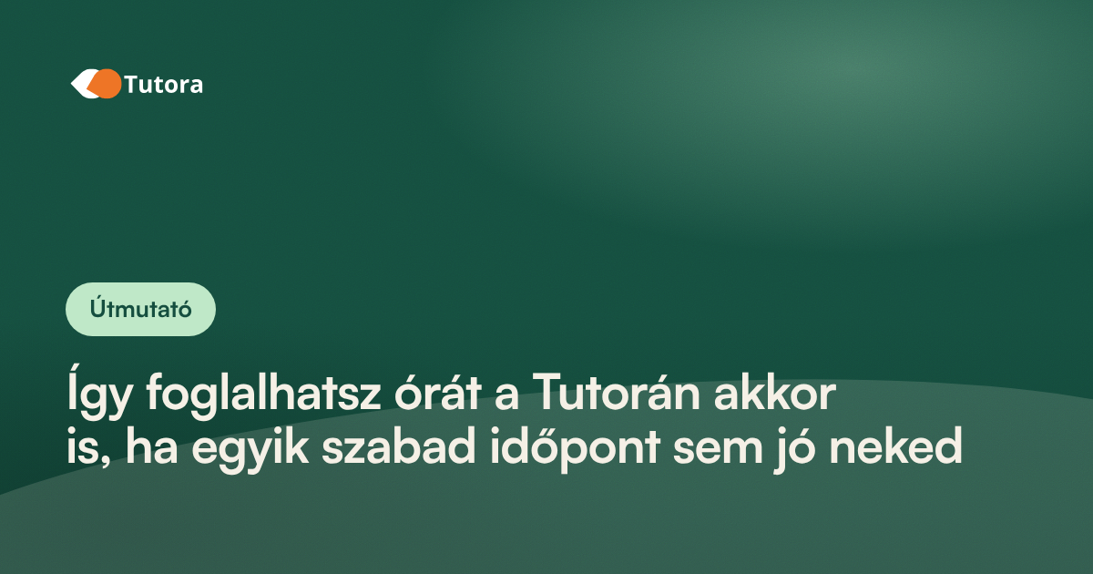 Útmutató borítókép, rajta a cikk címe: Így foglalhatsz órát a Tutorán akkor is, ha egyik szabad időpont sem jó neked.